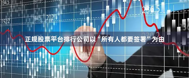 正规股票平台排行公司以“所有人都要签署”为由