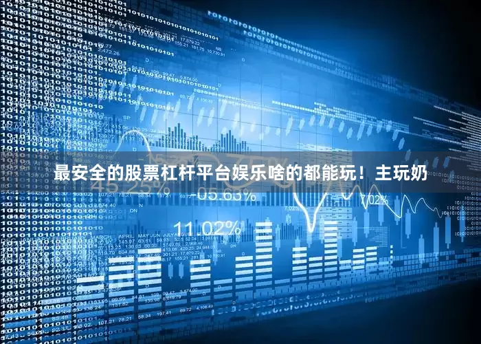 最安全的股票杠杆平台娱乐啥的都能玩！主玩奶
