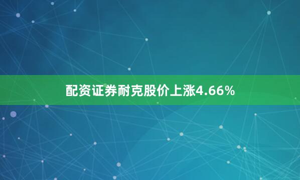 配资证券耐克股价上涨4.66%