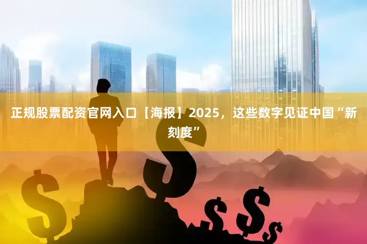 正规股票配资官网入口【海报】2025，这些数字见证中国“新刻度”