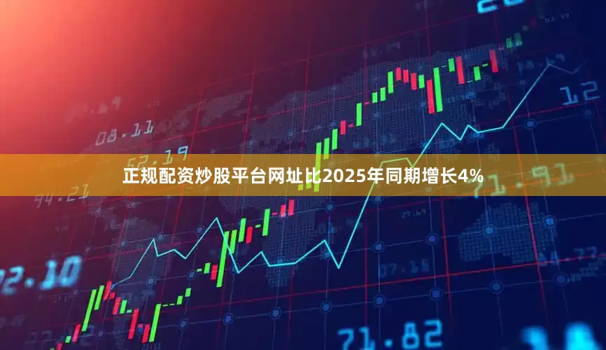 正规配资炒股平台网址比2025年同期增长4%